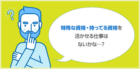 特殊な資格・持ってる資格を活かせる仕事はないかな…？